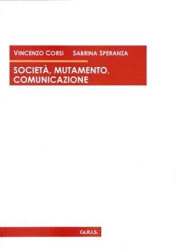 Società, mutamento, comunicazione - Vincenzo Corsi, Sabrina Speranza - Libro Ceris 2015 | Libraccio.it