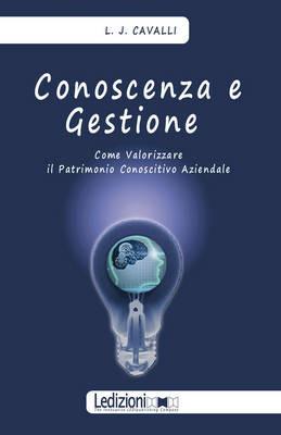 Conoscenza e gestione. Come valorizzare il patrimonio conoscitivo aziendale - Lorenzo Cavalli - Libro Ledizioni 2008, Strumenti per manager | Libraccio.it
