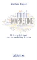 (Mini)marketing. 91 discutibili tesi per un marketing diverso - Gianluca Diegoli - Libro Ledizioni 2009 | Libraccio.it