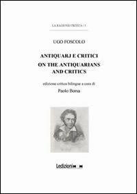 Ugo Foscolo. Antiquarj e critici-On the antiquarians and critics. Ediz. bilingue - Paolo Borsa - Libro Ledizioni 2012, La ragione critica | Libraccio.it