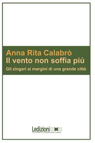 Il vento non soffia più. Gli zingari ai margini di una grande città - A. Rita Calabrò - Libro Ledizioni 2010, Sociologia reprint | Libraccio.it