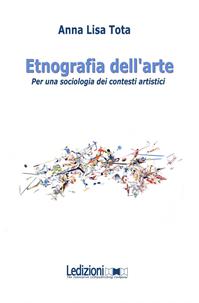 Etnografia dell'arte. Per una sociologia dei contesti artistici - Anna Lisa Tota - Libro Ledizioni 2011, Interventi | Libraccio.it