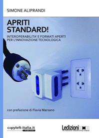 Apriti standard! Interoperabilità e formati aperti per l'innovazione tecnologica - Simone Aliprandi - Libro Ledizioni 2010, Copy-left Italia | Libraccio.it
