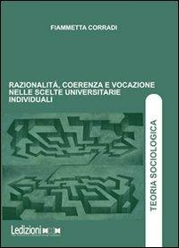 Razionalità, coerenza e vocazione nelle scelte universitarie individuali - Fiammetta Corradi - Libro Ledizioni 2010, Teoria sociologica | Libraccio.it