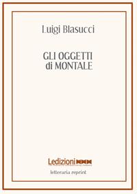 Gli oggetti di Montale - Luigi Blasucci - Libro Ledizioni 2010, Letteraria reprint | Libraccio.it