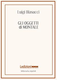 Gli oggetti di Montale - Luigi Blasucci - Libro Ledizioni 2010, Letteraria reprint | Libraccio.it