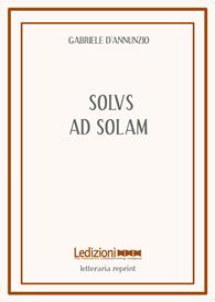 Solus ad solam - Gabriele D'Annunzio - Libro Ledizioni 2010, Letteraria reprint | Libraccio.it