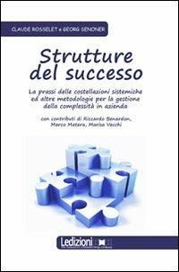 Strutture del successo. La prassi delle costellazioni sistemiche ed altre metodologie per la gestione della complessità in azienda - Georg Senoner, Claude Rosselet - Libro Ledizioni 2011, Strumenti per manager | Libraccio.it