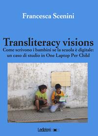 Transliteracy visions. Come scrivono i bambini se la scuola è digitale: un caso di studio in one laptop per child - Francesca Scenini - Libro Ledizioni 2011, Tecnologia e società | Libraccio.it