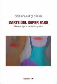 L'arte del saper fare. Donne artigiane e creatività pratica  - Libro Ledizioni 2012, Studi organizzativi e dell'innovazione | Libraccio.it