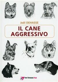 Il cane aggressivo. Gestione del cane aggressivo nella pratica clinica - Joël Dehasse - Libro Point Veterinaire Italie 2006 | Libraccio.it