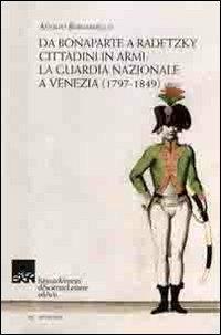 Da Bonaparte a Radetzky. Cittadini in armi. La guardia nazionale a Venezia (1797-1849) - Adolfo Bernardello - Libro Ist. Veneto di Scienze 2011, Memorie.Classe scienze morali,lett.,arti | Libraccio.it