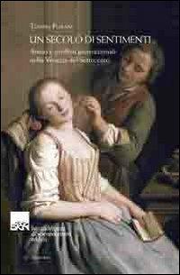 Un secolo di sentimenti. Amori e conflitti generazionali nella Venezia del Settecento - Tiziana Plebani - Libro Ist. Veneto di Scienze 2012, Memorie.Classe scienze morali,lett.,arti | Libraccio.it
