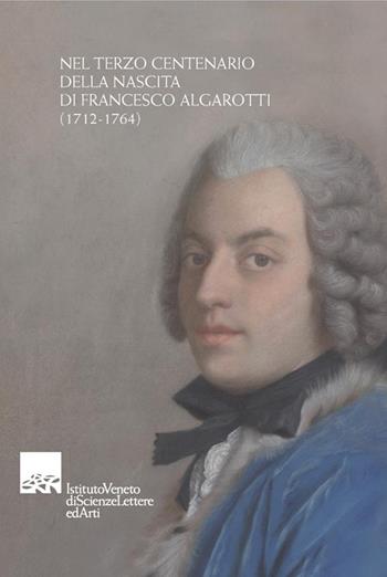 Nel terzo centenario della nascita di Francesco Algarotti (1712-1764)  - Libro Ist. Veneto di Scienze 2014 | Libraccio.it