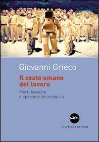Il costo umano del lavoro. Morti bianche e speranza tecnologica - Giovanni Grieco - Libro Iuppiter 2008, I dardi | Libraccio.it