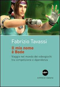 Il mio nome è Bode. Viaggio nel mondo dei videogiochi tra competizione e dipendenza - Fabrizio Tavassi - Libro Iuppiter 2009, I dardi | Libraccio.it