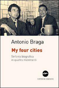 My four cities. Sinfonia biografica in quattro movimenti - Antonio Braga - Libro Iuppiter 2009, I dardi | Libraccio.it