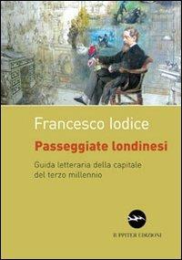 Passeggiate londinesi. Guida letteraria della capitale del terzo millennio - Francesco Iodice - Libro Iuppiter 2010, I dardi | Libraccio.it