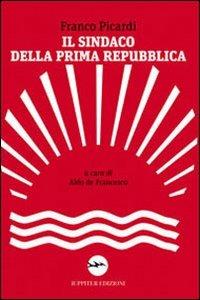 Il sindaco della Prima Repubblica - Aldo De Francesco, Franco Picardi - Libro Iuppiter 2010, Agorà | Libraccio.it