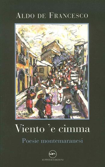 Viento 'e cimma. Poesie montemaranesi - Aldo De Francesco - Libro Iuppiter 2011, Fuori collana | Libraccio.it