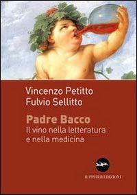 Padre Bacco. Il vino nelle letteratura e nella medicina - Vincenzo Petitto, Fulvio Sellitto - Libro Iuppiter 2012, I dardi | Libraccio.it