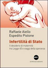 Infertilità di stato. Il desiderio di maternità tra legge 40 e viaggi della speranza - Raffaele Aiello, Espedito Pistone - Libro Iuppiter 2013, I dardi | Libraccio.it