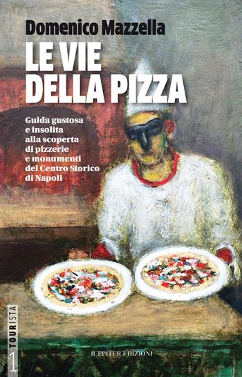 Le vie della pizza. Guida gustosa e insolta alla scoperta di pizzerie e monumenti del centro storico di Napoli. Ediz. italiana e inglese - Domenico Mazzella - Libro Iuppiter 2015, Tourista | Libraccio.it