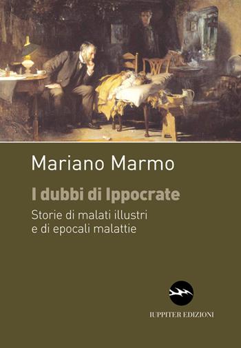 I dubbi di Ippocrate. Storie di malati illustri e di epocali malattie - Mariano Marmo - Libro Iuppiter 2016 | Libraccio.it