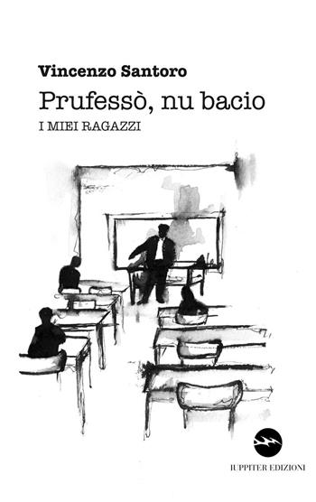 Prufesso', nu bacio. I miei ragazzi - Vincenzo Santoro - Libro Iuppiter 2016, Storie | Libraccio.it
