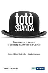 Totò sbanca. Conoscere e amare il principe Antonio de Curtis