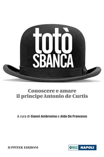 Totò sbanca. Conoscere e amare il principe Antonio de Curtis  - Libro Iuppiter 2016, Fuori collana | Libraccio.it