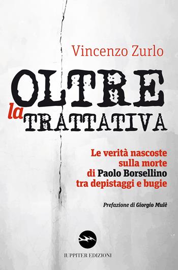 Oltre la trattativa. Le verità nascoste sulla morte di Paolo Borsellino tra depistaggi e bugie - Vincenzo Zurlo - Libro Iuppiter 2017, Agorà | Libraccio.it