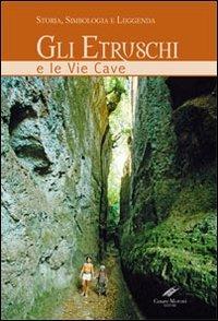 Gli etruschi e le vie cave. Storia, simbologia e leggenda. Ediz. illustrata - Carlo Rosati, Cesare Moroni - Libro Cesare Moroni Editore 2008 | Libraccio.it