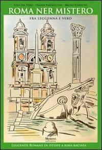 Roma ner mistero fra leggenna e vero. Leggende romane in ottave a rima baciata - Ezio Del Vero, Urania Vannuccini, Bruno Garruto - Libro Cesare Moroni Editore 2013 | Libraccio.it