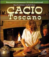 Cacio toscano. Racconti di transumanza e 24 ricette tradizionali - M. Novella Batini, Ornella D'Alessio, Cesare Moroni - Libro Cesare Moroni Editore 2014, Cucina | Libraccio.it