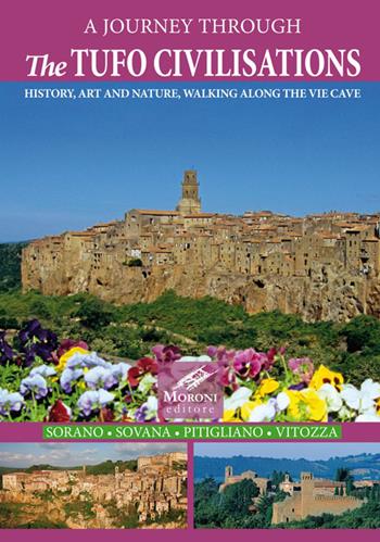 A journey through the tufo civilisations. History, art and nature, walking along the vie cave. Sorano Sovana Pitigliano Vitozza - Cesare Moroni - Libro Cesare Moroni Editore 2017, Guida turistica | Libraccio.it