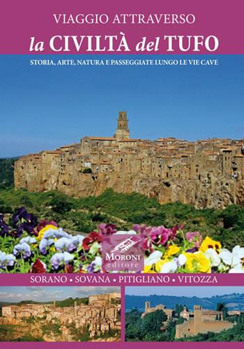 Viaggio attraverso la civiltà del tufo. Storia, arte, natura e passeggiate lungo le Vie Cave. Sorano, Sovana, Pitigliano, Vitozza - Cesare Moroni - Libro Cesare Moroni Editore 2017, Guida turistica | Libraccio.it