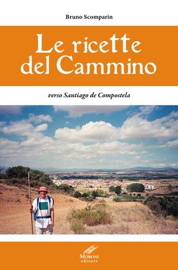 Le ricette del cammino verso Santiago de Compostela - Bruno Scomparin - Libro Moroni 2017 | Libraccio.it