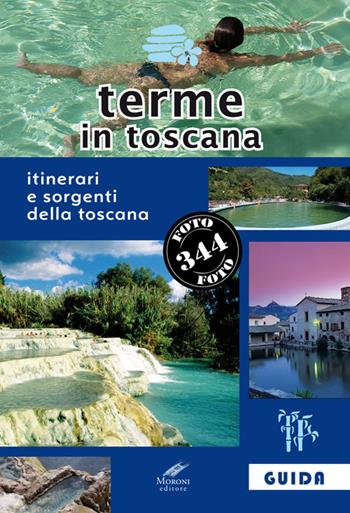 Terme in Toscana. Itinerari e sorgenti della Toscana - Francesco Giannoni, Cesare Moroni - Libro Moroni 2017, Guida turistica | Libraccio.it