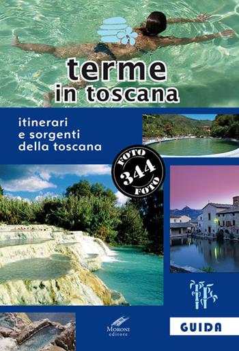 Terme in Toscana. Itinerari e sorgenti della Toscana - Francesco Giannoni, Cesare Moroni - Libro Cesare Moroni Editore 2017, Guida turistica | Libraccio.it