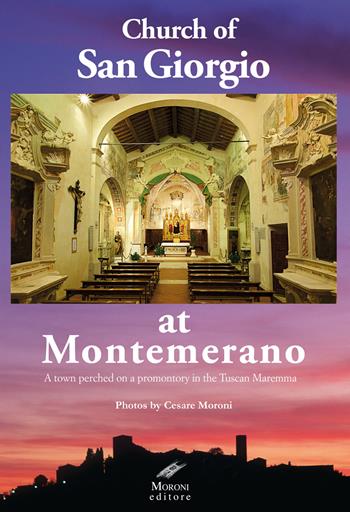 Church of San Giorgio at Montemerano. A town perched on a promontory in the Tuscan maremma - Cesare Moroni - Libro Moroni 2018 | Libraccio.it
