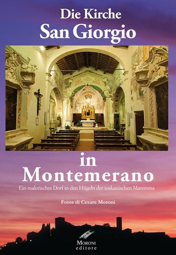 Die kirche San Giorgio in Montemerano. Ein malerisches dorf in den hügeln der Toskanischen maremma - Cesare Moroni - Libro Moroni 2018 | Libraccio.it