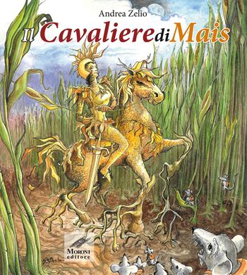 Il CavalierediMais. Ediz. illustrata - Andrea Zelio, Antonella Sabatini - Libro Cesare Moroni Editore 2019, Ortiinvista | Libraccio.it