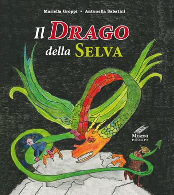 Il drago della selva - Mariella Groppi, Antonella Sabatini - Libro Cesare Moroni Editore 2019 | Libraccio.it
