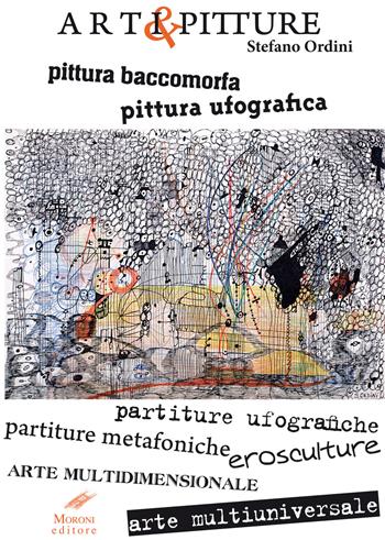 Arti & pitture. pittura baccomorfa, pittura ufografica, partiture ufografiche, partiture metafoniche, erosculture, arte multidimensionale, arte multiuniversale. Ediz,. italiana e inglese. Ediz. bilingue - Stefano Ordini - Libro Moroni 2021 | Libraccio.it