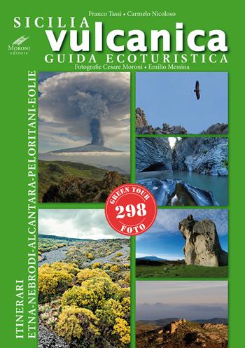 Sicilia vulcanica. Guida ecoturistica Etna-Nebrodi-Alcantara-Peloritani-Eolie - Franco Tassi, Carmelo Nicoloso, Cesare Moroni - Libro Moroni 2020, Mondo natura | Libraccio.it