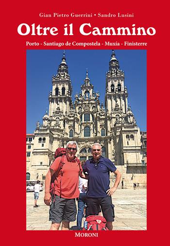 Oltre il cammino. Porto-Santiago de Compostela-Muxía-Finisterre - Gian Pietro Guerrini, Sandro Lusini - Libro Cesare Moroni Editore 2022 | Libraccio.it