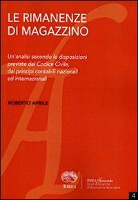 Le rimanenze di magazzino. Un'analisi secondo le disposizioni previste dal codice civile, dai principi contabili nazionali ed internazionali - Roberto Aprile - Libro RIREA 2010, Aziende | Libraccio.it