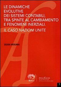 Le dinamiche evolutive dei sistemi contabili, tra spinte al cambiamento e fenomeni inerziali. Il caso Nazione Unite - Silvia Molina - Libro RIREA 2010, Aziende | Libraccio.it