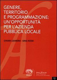Genere, territorio e programmazione. Un'opportunità per l'azienda pubblica locale - Chiara Leardini, Gina Rossi - Libro RIREA 2011, Aziende | Libraccio.it